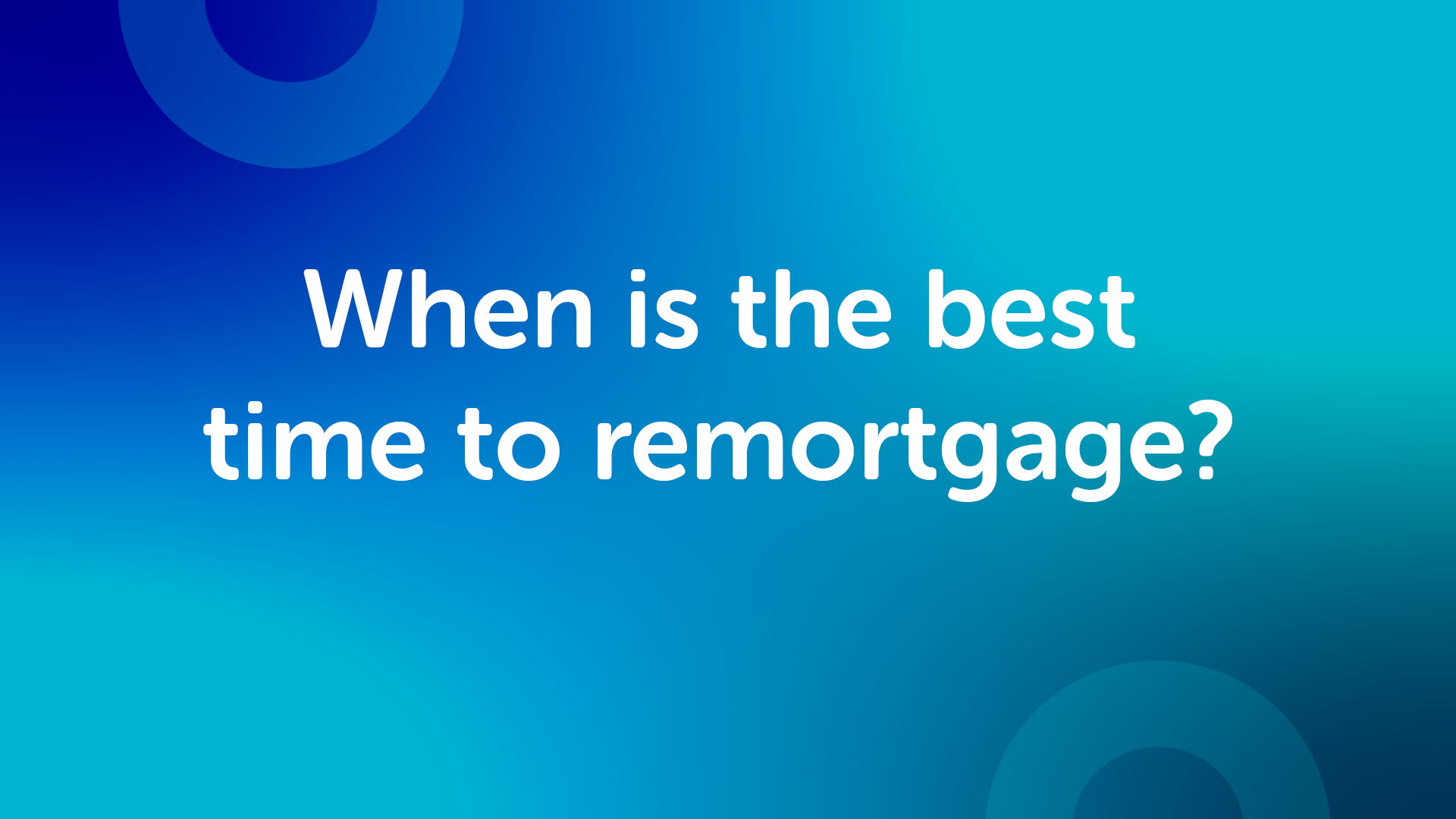 When is The Right Time to Remortgage in Newcstle
